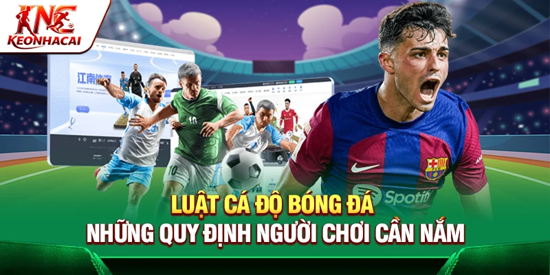 Luật Cá Độ Bóng Đá - Những Quy Định Người Chơi Cần Nắm
